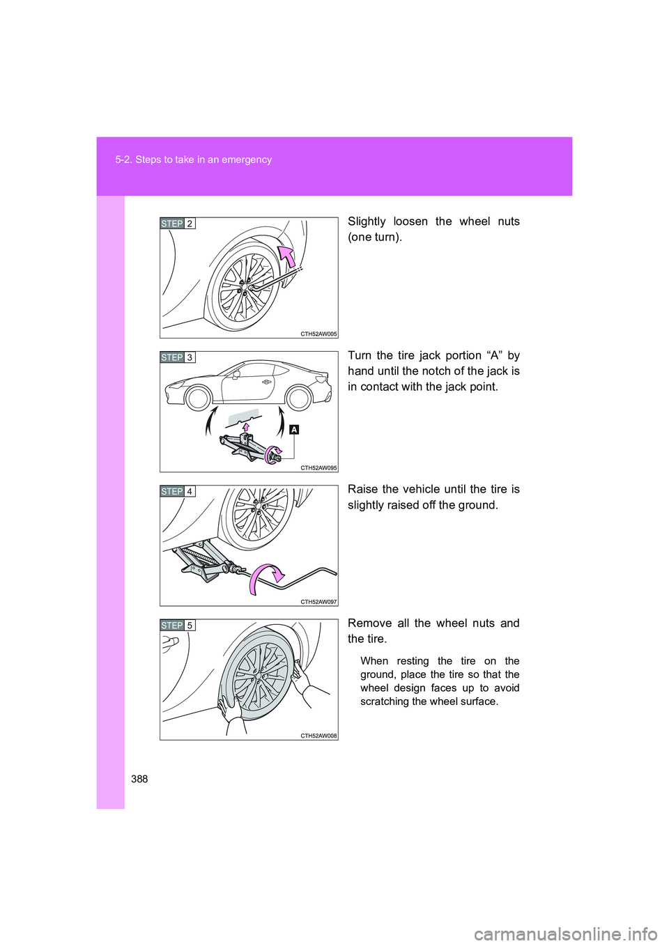 TOYOTA GT86 2016 Owners Manual (in English) 388 5-2. Steps to take in an emergency
FT86_EESlightly loosen the wheel nuts
(one turn).
Turn the tire jack portion “A” by
hand until the notch of the jack is
in contact with the jack point.
Raise TOYOTA GT86 2016 Owners Manual (in English) 388 5-2. Steps to take in an emergency
FT86_EESlightly loosen the wheel nuts
(one turn).
Turn the tire jack portion “A” by
hand until the notch of the jack is
in contact with the jack point.
Raise