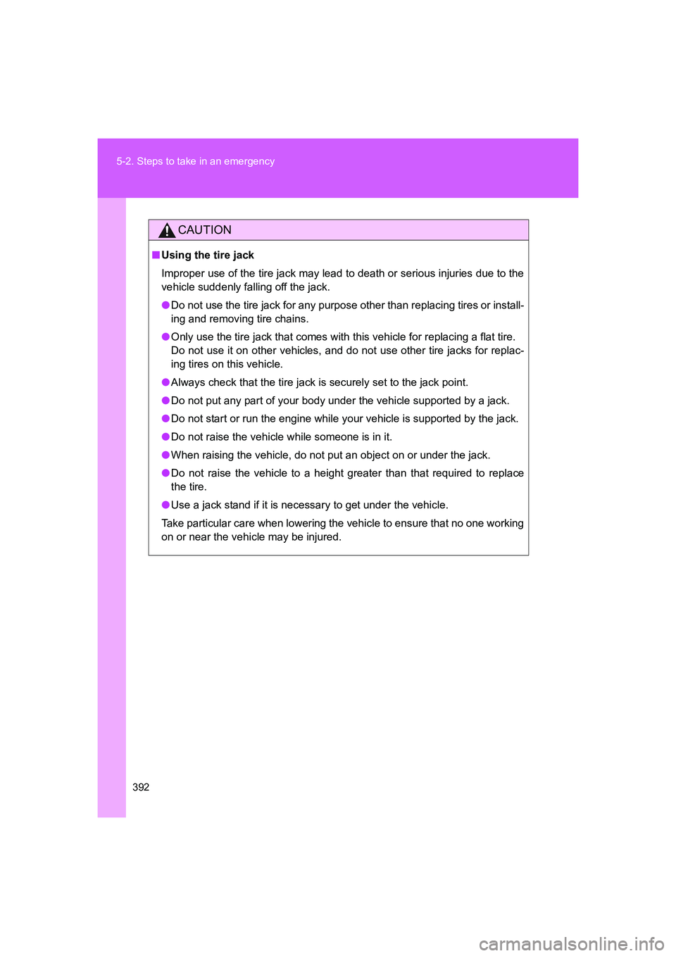 TOYOTA GT86 2016 Owners Manual (in English) 392 5-2. Steps to take in an emergency
FT86_EE
CAUTION
■Using the tire jack
Improper use of the tire jack may lead to death or serious injuries due to the
vehicle suddenly falling off the jack.
●D TOYOTA GT86 2016 Owners Manual (in English) 392 5-2. Steps to take in an emergency
FT86_EE
CAUTION
■Using the tire jack
Improper use of the tire jack may lead to death or serious injuries due to the
vehicle suddenly falling off the jack.
●D