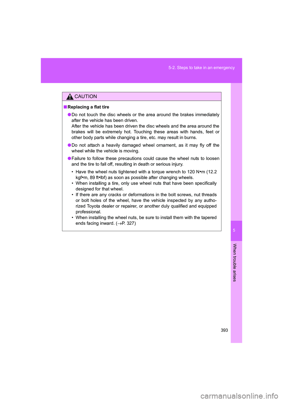 TOYOTA GT86 2016 Owners Manual (in English) 5
393 5-2. Steps to take in an emergency
When trouble arises
FT86_EE
CAUTION
■Replacing a flat tire
●Do not touch the disc wheels or the area around the brakes immediately
after the vehicle has be TOYOTA GT86 2016 Owners Manual (in English) 5
393 5-2. Steps to take in an emergency
When trouble arises
FT86_EE
CAUTION
■Replacing a flat tire
●Do not touch the disc wheels or the area around the brakes immediately
after the vehicle has be