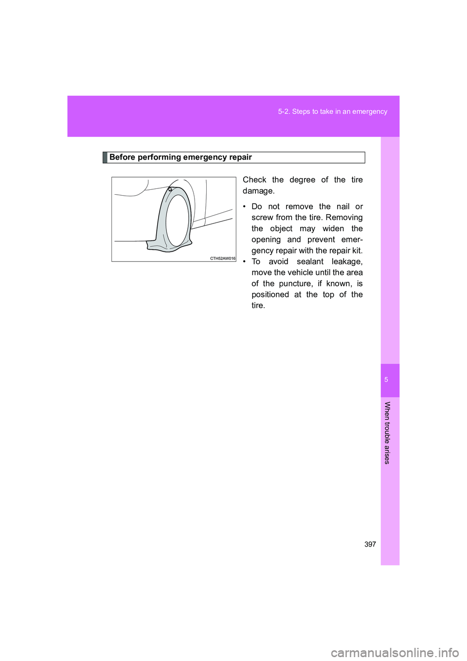 TOYOTA GT86 2016 Owners Manual (in English) 5
397 5-2. Steps to take in an emergency
When trouble arises
FT86_EE
Before performing emergency repair
Check the degree of the tire
damage.
• Do not remove the nail or
screw from the tire. Removing TOYOTA GT86 2016 Owners Manual (in English) 5
397 5-2. Steps to take in an emergency
When trouble arises
FT86_EE
Before performing emergency repair
Check the degree of the tire
damage.
• Do not remove the nail or
screw from the tire. Removing