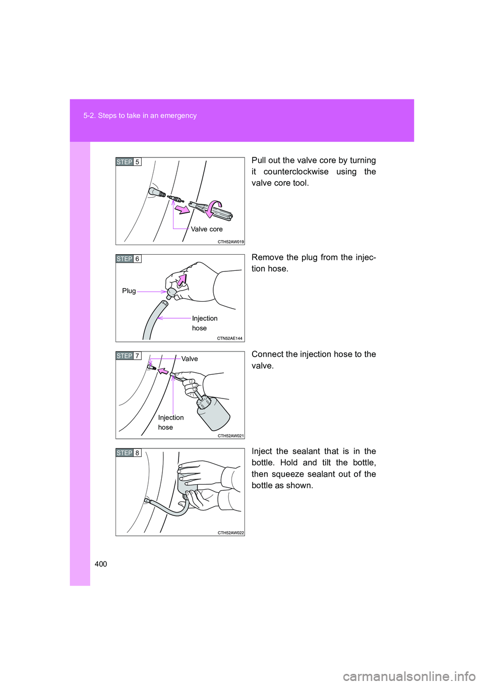 TOYOTA GT86 2016 Owners Manual (in English) 400 5-2. Steps to take in an emergency
FT86_EEPull out the valve core by turning
it counterclockwise using the
valve core tool.
Remove the plug from the injec-
tion hose.
Connect the injection hose to TOYOTA GT86 2016 Owners Manual (in English) 400 5-2. Steps to take in an emergency
FT86_EEPull out the valve core by turning
it counterclockwise using the
valve core tool.
Remove the plug from the injec-
tion hose.
Connect the injection hose to