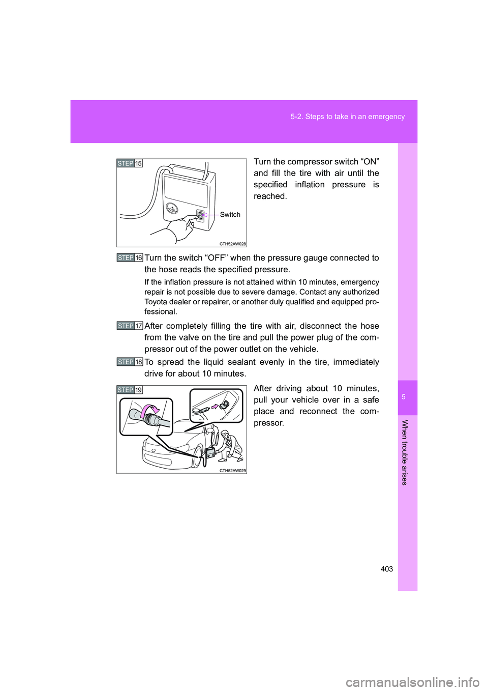 TOYOTA GT86 2016 Owners Manual (in English) 5
403 5-2. Steps to take in an emergency
When trouble arises
FT86_EETurn the compressor switch “ON”
and fill the tire with air until the
specified inflation pressure is
reached.
Turn the switch TOYOTA GT86 2016 Owners Manual (in English) 5
403 5-2. Steps to take in an emergency
When trouble arises
FT86_EETurn the compressor switch “ON”
and fill the tire with air until the
specified inflation pressure is
reached.
Turn the switch