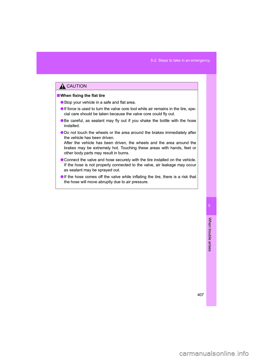 TOYOTA GT86 2016 Owners Manual (in English) 5
407 5-2. Steps to take in an emergency
When trouble arises
FT86_EE
CAUTION
■When fixing the flat tire
●Stop your vehicle in a safe and flat area.
●If force is used to turn the valve core tool TOYOTA GT86 2016 Owners Manual (in English) 5
407 5-2. Steps to take in an emergency
When trouble arises
FT86_EE
CAUTION
■When fixing the flat tire
●Stop your vehicle in a safe and flat area.
●If force is used to turn the valve core tool