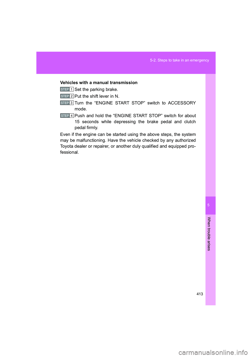 TOYOTA GT86 2016 Owners Manual (in English) 5
413 5-2. Steps to take in an emergency
When trouble arises
FT86_EEVehicles with a manual transmission
Set the parking brake.
Put the shift lever in N.
Turn the “ENGINE START STOP” switch to ACCE TOYOTA GT86 2016 Owners Manual (in English) 5
413 5-2. Steps to take in an emergency
When trouble arises
FT86_EEVehicles with a manual transmission
Set the parking brake.
Put the shift lever in N.
Turn the “ENGINE START STOP” switch to ACCE
