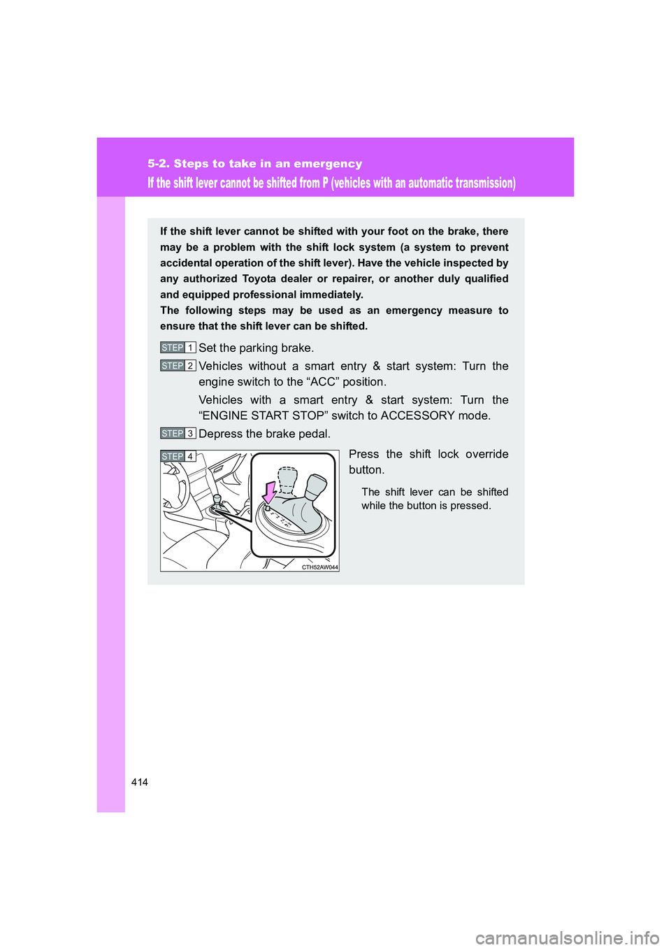 TOYOTA GT86 2016 Owners Manual (in English) 414
5-2. Steps to take in an emergency
FT86_EE
If the shift lever cannot be shifted from P (vehicles with an automatic transmission)
If the shift lever cannot be shifted with your foot on the brake, t TOYOTA GT86 2016 Owners Manual (in English) 414
5-2. Steps to take in an emergency
FT86_EE
If the shift lever cannot be shifted from P (vehicles with an automatic transmission)
If the shift lever cannot be shifted with your foot on the brake, t