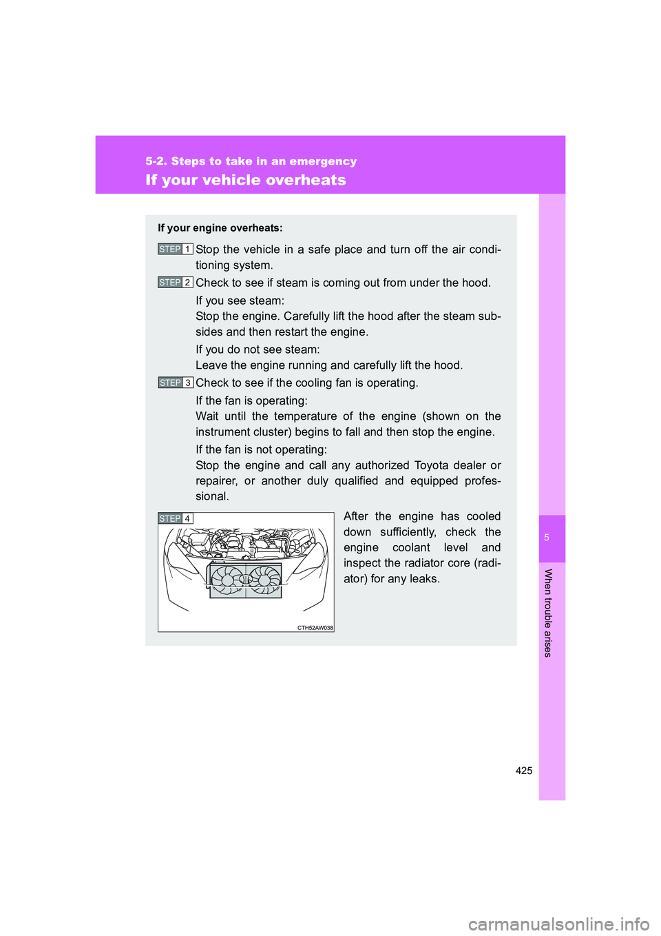 TOYOTA GT86 2016 Owners Manual (in English) 5
425
5-2. Steps to take in an emergency
When trouble arises
FT86_EE
If your vehicle overheats
If your engine overheats:
Stop the vehicle in a safe place and turn off the air condi-
tioning system.
Ch TOYOTA GT86 2016 Owners Manual (in English) 5
425
5-2. Steps to take in an emergency
When trouble arises
FT86_EE
If your vehicle overheats
If your engine overheats:
Stop the vehicle in a safe place and turn off the air condi-
tioning system.
Ch