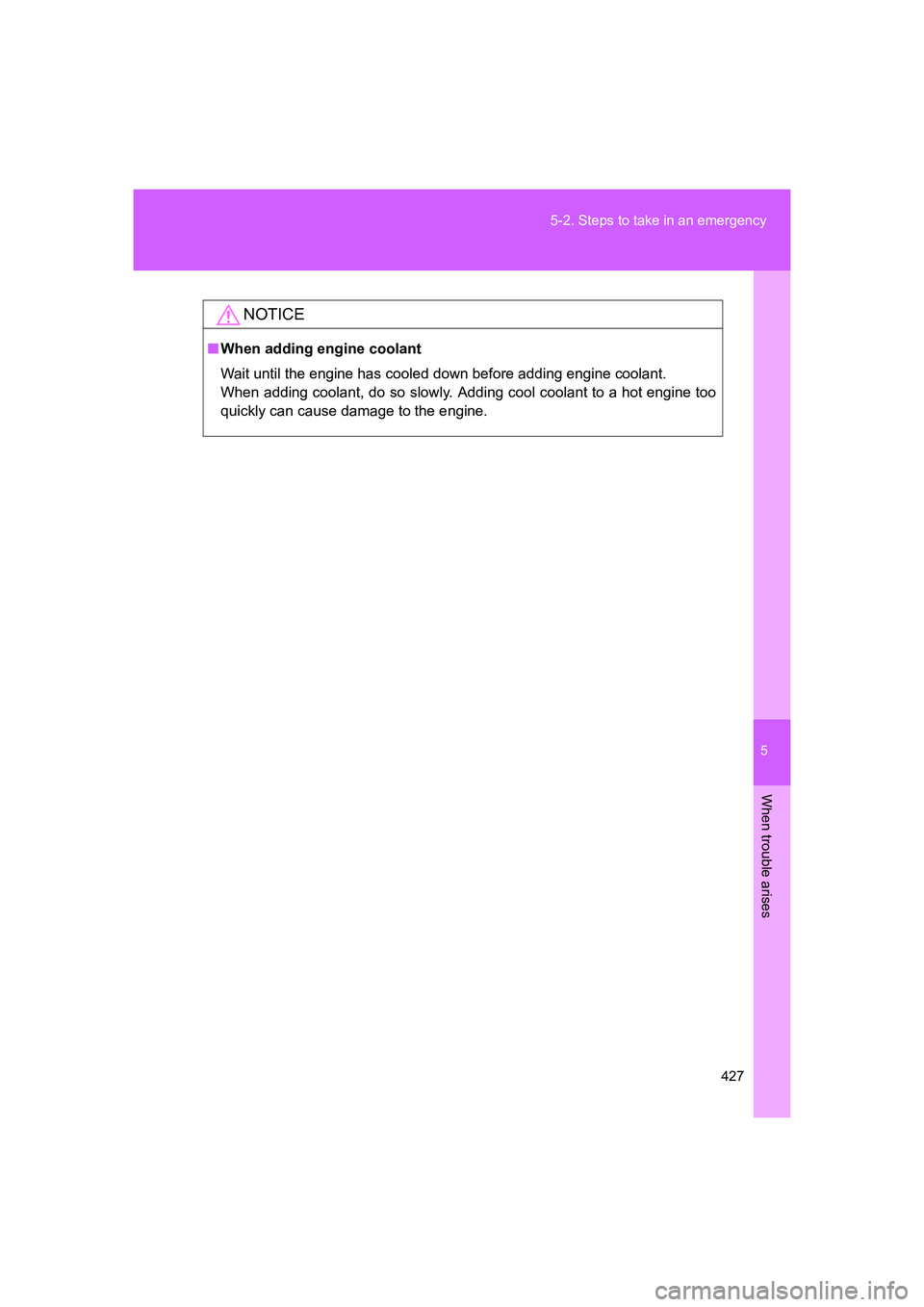 TOYOTA GT86 2016 Owners Manual (in English) 5
427 5-2. Steps to take in an emergency
When trouble arises
FT86_EE
NOTICE
■When adding engine coolant
Wait until the engine has cooled down before adding engine coolant.
When adding coolant, do s TOYOTA GT86 2016 Owners Manual (in English) 5
427 5-2. Steps to take in an emergency
When trouble arises
FT86_EE
NOTICE
■When adding engine coolant
Wait until the engine has cooled down before adding engine coolant.
When adding coolant, do s