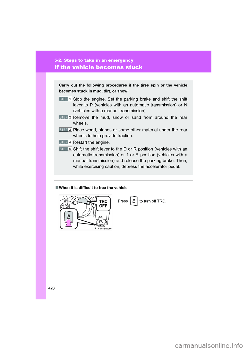 TOYOTA GT86 2016 Owners Manual (in English) 428
5-2. Steps to take in an emergency
FT86_EE
If the vehicle becomes stuck
■When it is difficult to free the vehicle Carry out the following procedures if the tires spin or the vehicle
becomes stuc TOYOTA GT86 2016 Owners Manual (in English) 428
5-2. Steps to take in an emergency
FT86_EE
If the vehicle becomes stuck
■When it is difficult to free the vehicle Carry out the following procedures if the tires spin or the vehicle
becomes stuc