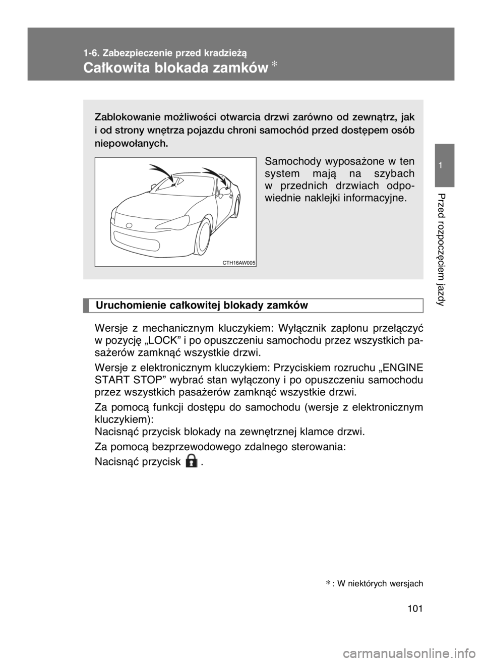TOYOTA GT86 2016  Instrukcja obsługi (in Polish) Zablokowanie  mo˝liwoÊci  otwarcia  drzwi  zarówno  od  zewnàtrz,  jak
i od strony wn´trza pojazdu chroni samochód przed dost´pem osób
niepowo∏anych.
Samochody  wyposa˝one  w ten
system  ma