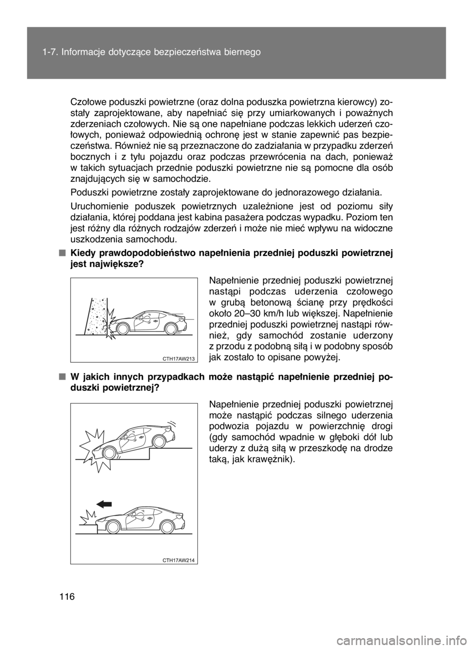 TOYOTA GT86 2016 Instrukcja obsługi (in Polish) Czo∏owe poduszki powietrzne (oraz dolna poduszka powietrzna kierowcy) zo-
sta∏y zaprojektowane, aby nape∏niaç si´ przy umiarkowanych i powa˝nych
zderzeniach czo∏owych. Nie sà one na TOYOTA GT86 2016 Instrukcja obsługi (in Polish) Czo∏owe poduszki powietrzne (oraz dolna poduszka powietrzna kierowcy) zo-
sta∏y zaprojektowane, aby nape∏niaç si´ przy umiarkowanych i powa˝nych
zderzeniach czo∏owych. Nie sà one na