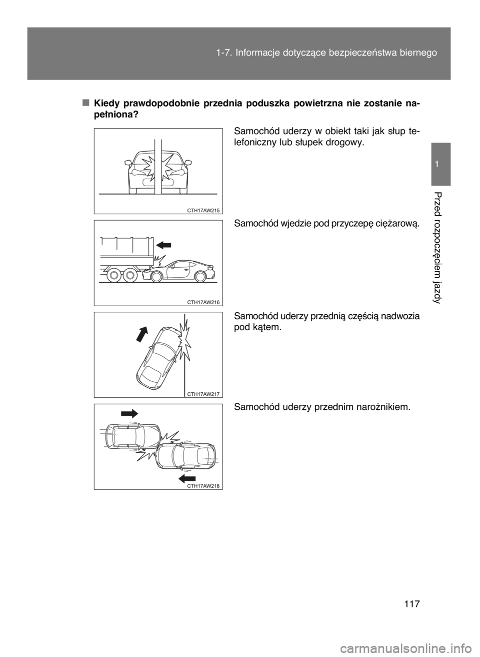 TOYOTA GT86 2016 Instrukcja obsługi (in Polish) Kiedy prawdopodobnie przednia poduszka powietrzna nie zostanie na-
pe∏niona?
Samochód uderzy w obiekt taki jak s∏up te-
lefoniczny lub s∏upek drogowy.
Samochód wjedzie pod przycze TOYOTA GT86 2016 Instrukcja obsługi (in Polish) Kiedy prawdopodobnie przednia poduszka powietrzna nie zostanie na-
pe∏niona?
Samochód uderzy w obiekt taki jak s∏up te-
lefoniczny lub s∏upek drogowy.
Samochód wjedzie pod przycze