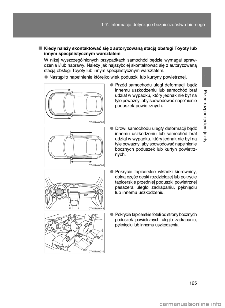 TOYOTA GT86 2016  Instrukcja obsługi (in Polish) Kiedy nale˝y skontaktowaç si´ z autoryzowanà stacjà obs∏ugi Toyoty lub
innym specjalistycznym warsztatem
W ni˝ej  wyszczególnionych  przypadkach  samochód  b´dzie  wymaga∏  spraw-
dzenia 