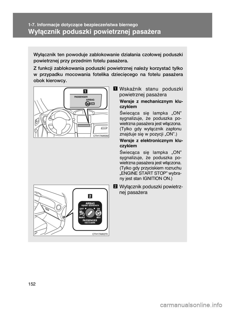 TOYOTA GT86 2016  Instrukcja obsługi (in Polish) Wy∏àcznik  ten  powoduje  zablokowanie  dzia∏ania  czo∏owej  poduszki
powietrznej przy przednim fotelu pasa˝era.
Z  funkcji  zablokowania  poduszki  powietrznej  nale˝y  korzystaç  tylko
w  