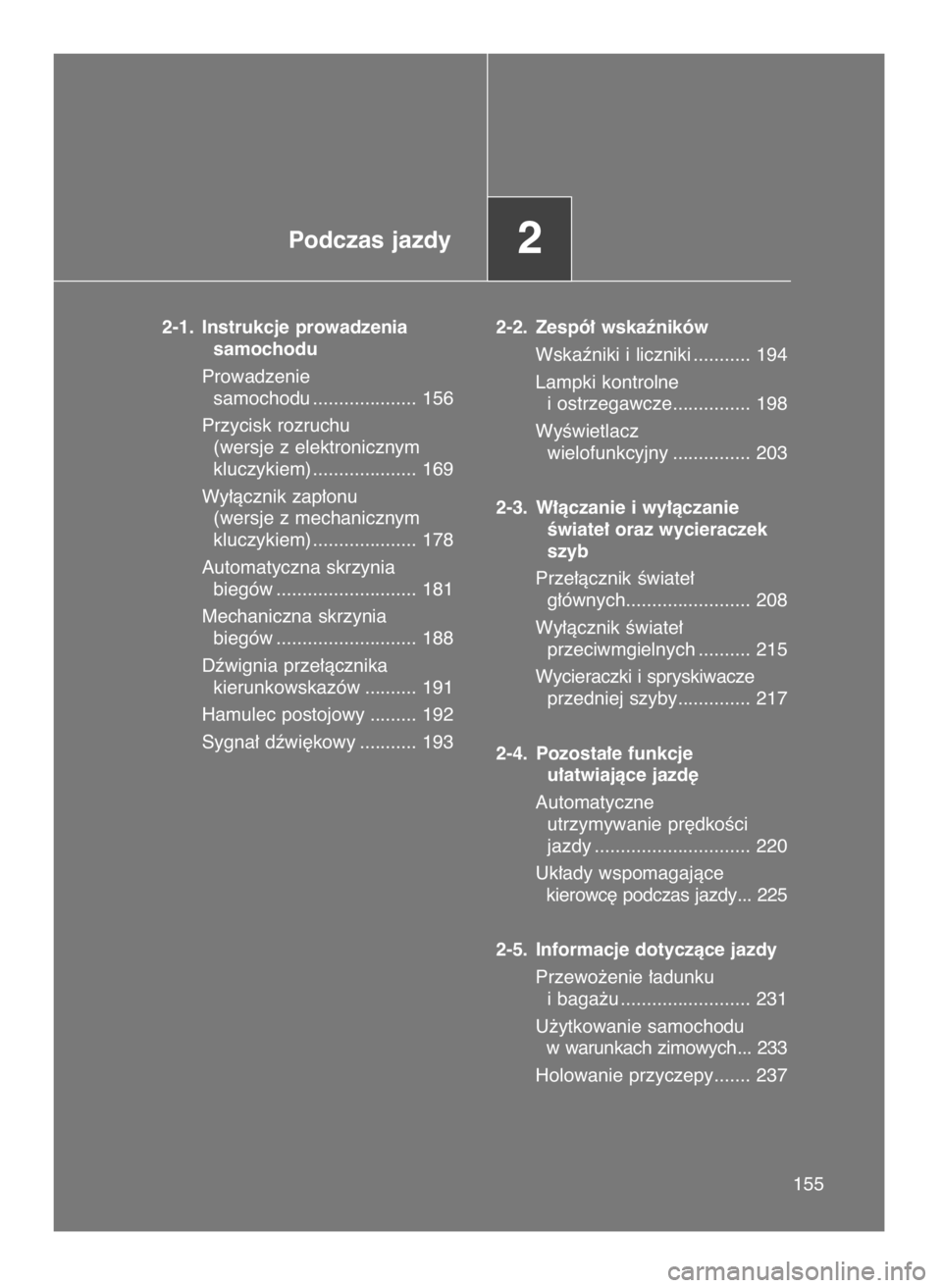 TOYOTA GT86 2016  Instrukcja obsługi (in Polish) Podczas jazdy2
2-1. Instrukcje prowadzenia 
samochodu
Prowadzenie 
samochodu .................... 156
Przycisk rozruchu 
(wersje z elektronicznym 
kluczykiem) .................... 169
Wy∏àcznik zap