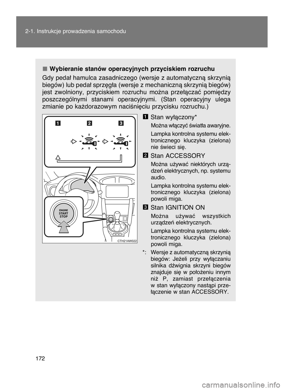 TOYOTA GT86 2016  Instrukcja obsługi (in Polish) Wybieranie stanów operacyjnych przyciskiem rozruchu
Gdy peda∏ hamulca zasadniczego (wersje z automatycznà skrzynià
biegów) lub peda∏ sprz´g∏a (wersje z mechanicznà skrzynià biegów)
jest 