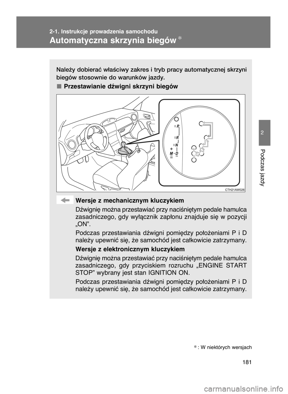 TOYOTA GT86 2016  Instrukcja obsługi (in Polish) Nale˝y dobieraç w∏aÊciwy zakres i tryb pracy automatycznej skrzyni
biegów stosownie do warunków jazdy.
Przestawianie dêwigni skrzyni biegów
Wersje z mechanicznym kluczykiem
Dêwigni´ mo˝na 