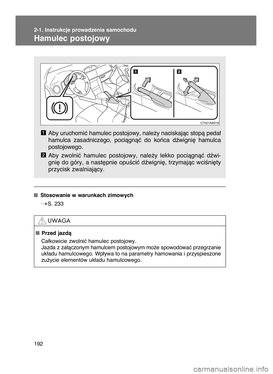 TOYOTA GT86 2016 Instrukcja obsługi (in Polish) Aby uruchomiç hamulec postojowy, nale˝y naciskajàc stopà peda∏
hamulca zasadniczego, pociàgnàç do koƒca dêwigni´ hamulca
postojowego.
Aby zwolniç hamulec postojowy, nale˝y lek TOYOTA GT86 2016 Instrukcja obsługi (in Polish) Aby uruchomiç hamulec postojowy, nale˝y naciskajàc stopà peda∏
hamulca zasadniczego, pociàgnàç do koƒca dêwigni´ hamulca
postojowego.
Aby zwolniç hamulec postojowy, nale˝y lek