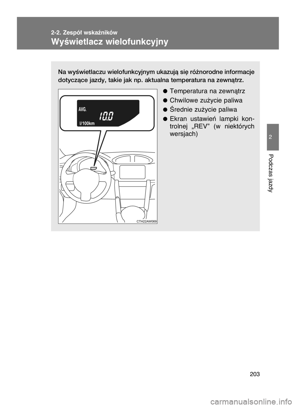 TOYOTA GT86 2016  Instrukcja obsługi (in Polish) Na wyÊwietlaczu wielofunkcyjnym ukazujà si´ ró˝norodne informacje
dotyczàce jazdy, takie jak np. aktualna temperatura na zewnàtrz.
Temperatura na zewnàtrz
Chwilowe zu˝ycie paliwa
Ârednie zu