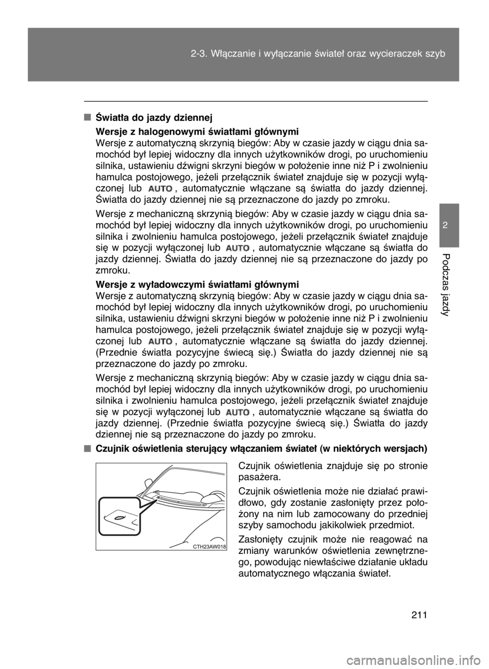 TOYOTA GT86 2016  Instrukcja obsługi (in Polish) Âwiat∏a do jazdy dziennej
Wersje z halogenowymi Êwiat∏ami g∏ównymi
Wersje z automatycznà skrzynià biegów: Aby w czasie jazdy w ciàgu dnia sa-
mochód by∏ lepiej widoczny dla innych u˝y