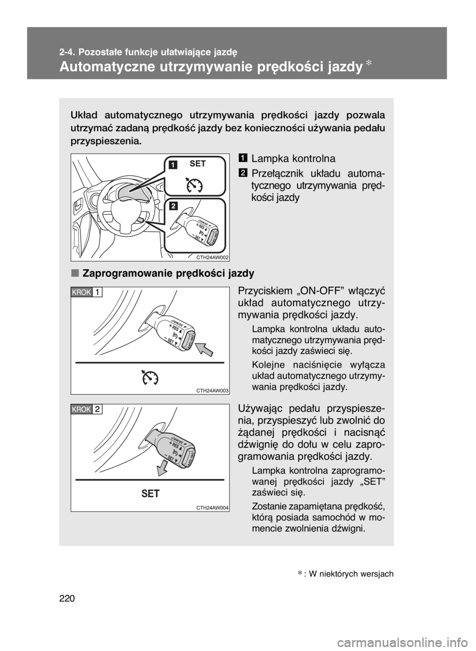 TOYOTA GT86 2016  Instrukcja obsługi (in Polish) Uk∏ad  automatycznego  utrzymywania  pr´dkoÊci  jazdy  pozwala
utrzymaç zadanà pr´dkoÊç jazdy bez koniecznoÊci u˝ywania peda∏u
przyspieszenia.
Lampka kontrolna
Prze∏àcznik  uk∏adu  a