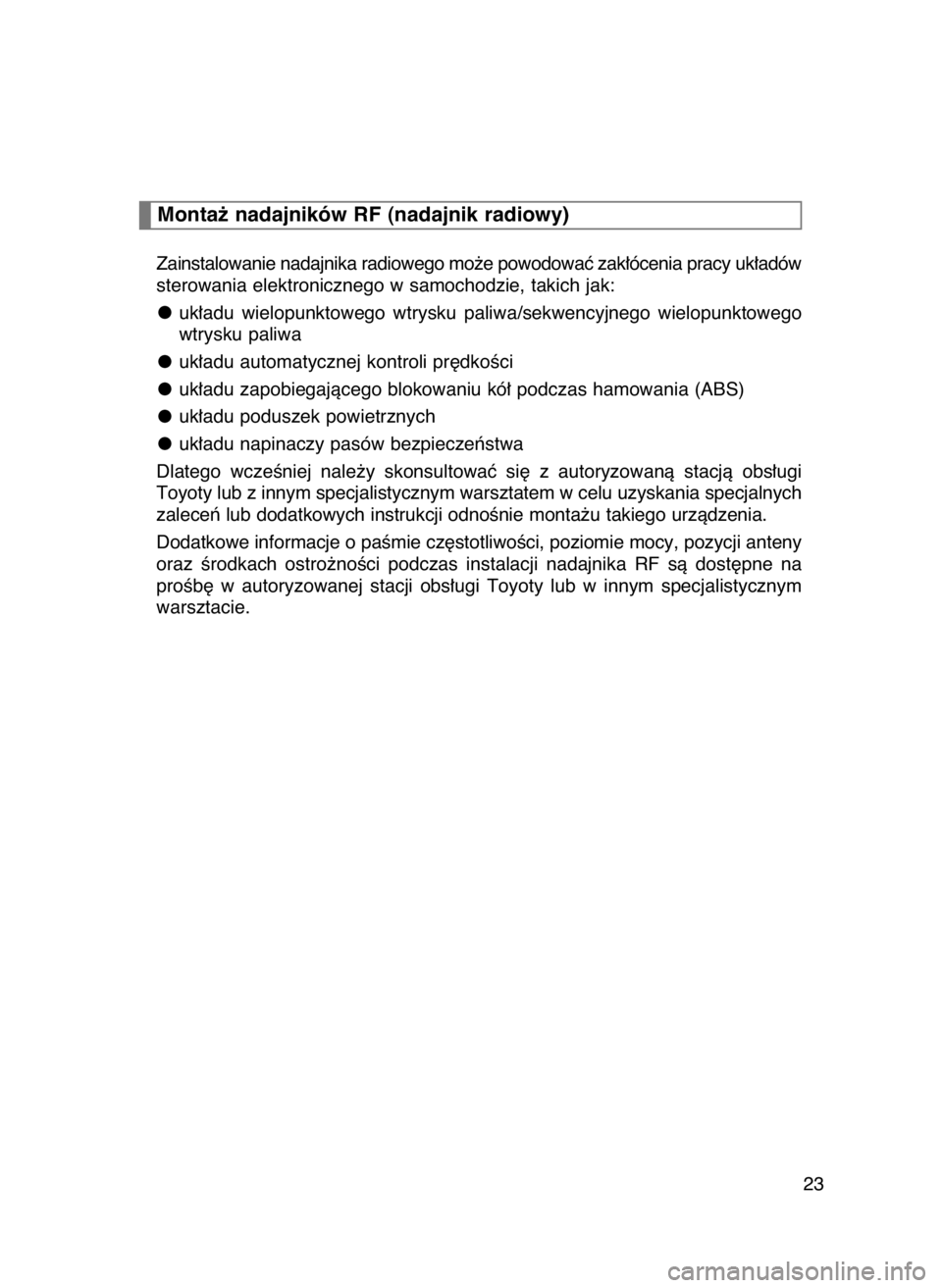TOYOTA GT86 2016  Instrukcja obsługi (in Polish) Zainstalowanie nadajnika radiowego mo˝e powodowaç zak∏ócenia pracy uk∏adów
sterowania elektronicznego w samochodzie, takich jak:
uk∏adu  wielopunktowego  wtrysku  paliwa/sekwencyjnego  wielo