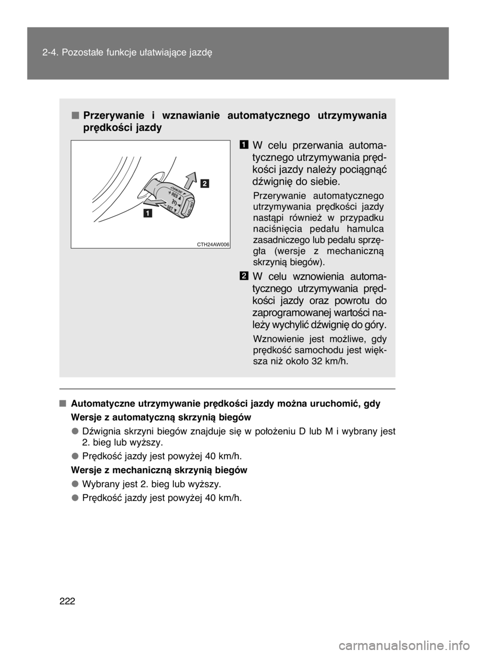 TOYOTA GT86 2016  Instrukcja obsługi (in Polish) Przerywanie  i wznawianie  automatycznego  utrzymywania
pr´dkoÊci jazdy
W celu  przerwania  automa-
tycznego utrzymywania pr´d-
koÊci jazdy nale˝y pociàgnàç
dêwigni´ do siebie.
Przerywanie  