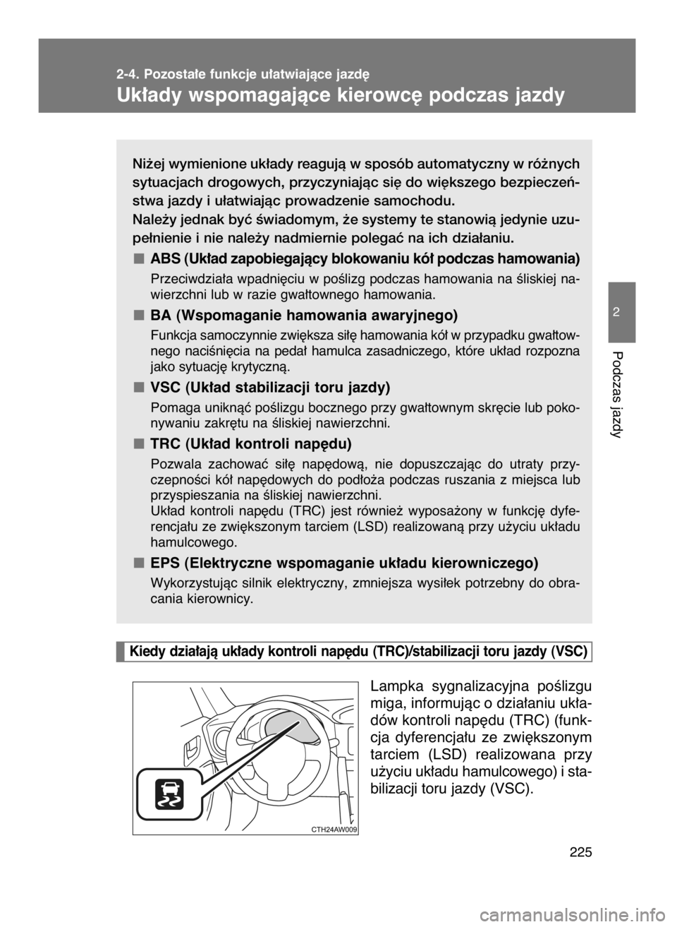 TOYOTA GT86 2016  Instrukcja obsługi (in Polish) Ni˝ej wymienione uk∏ady reagujà w sposób automatyczny w ró˝nych
sytuacjach drogowych, przyczyniajàc si´ do wi´kszego bezpieczeƒ-
stwa jazdy i u∏atwiajàc prowadzenie samochodu.
Nale˝y je
