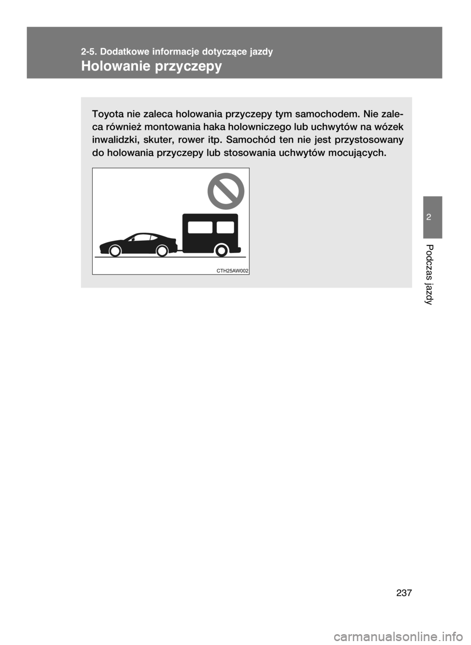 TOYOTA GT86 2016  Instrukcja obsługi (in Polish) Toyota nie zaleca holowania przyczepy tym samochodem. Nie zale-
ca równie˝ montowania haka holowniczego lub uchwytów na wózek
inwalidzki,  skuter,  rower  itp.  Samochód  ten  nie  jest  przystos