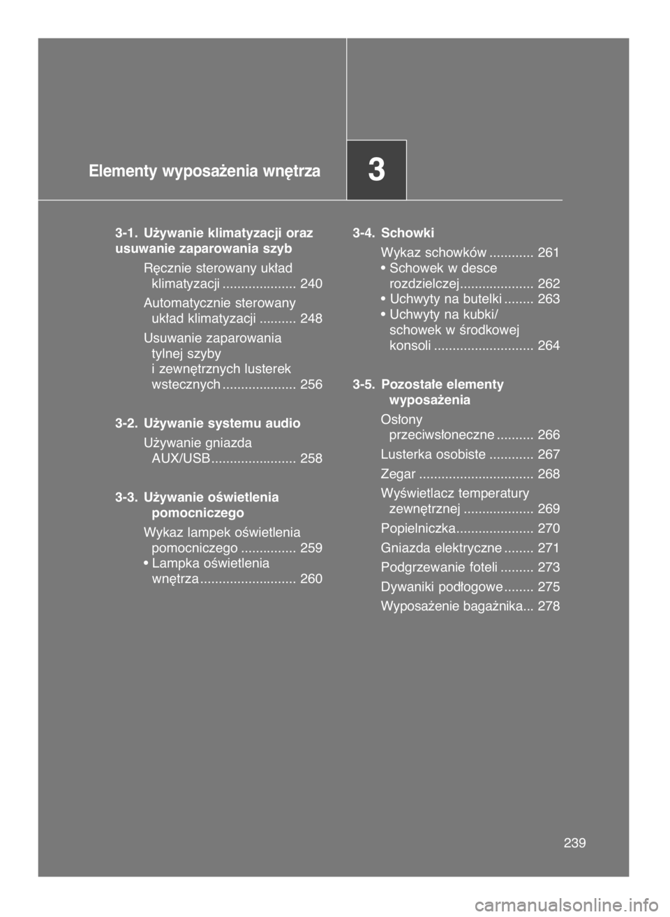 TOYOTA GT86 2016  Instrukcja obsługi (in Polish) Elementy wyposa˝enia wn´trza3
3-1. U˝ywanie klimatyzacji oraz
usuwanie zaparowania szyb
R´cznie sterowany uk∏ad 
klimatyzacji .................... 240
Automatycznie sterowany 
uk∏ad klimatyzac