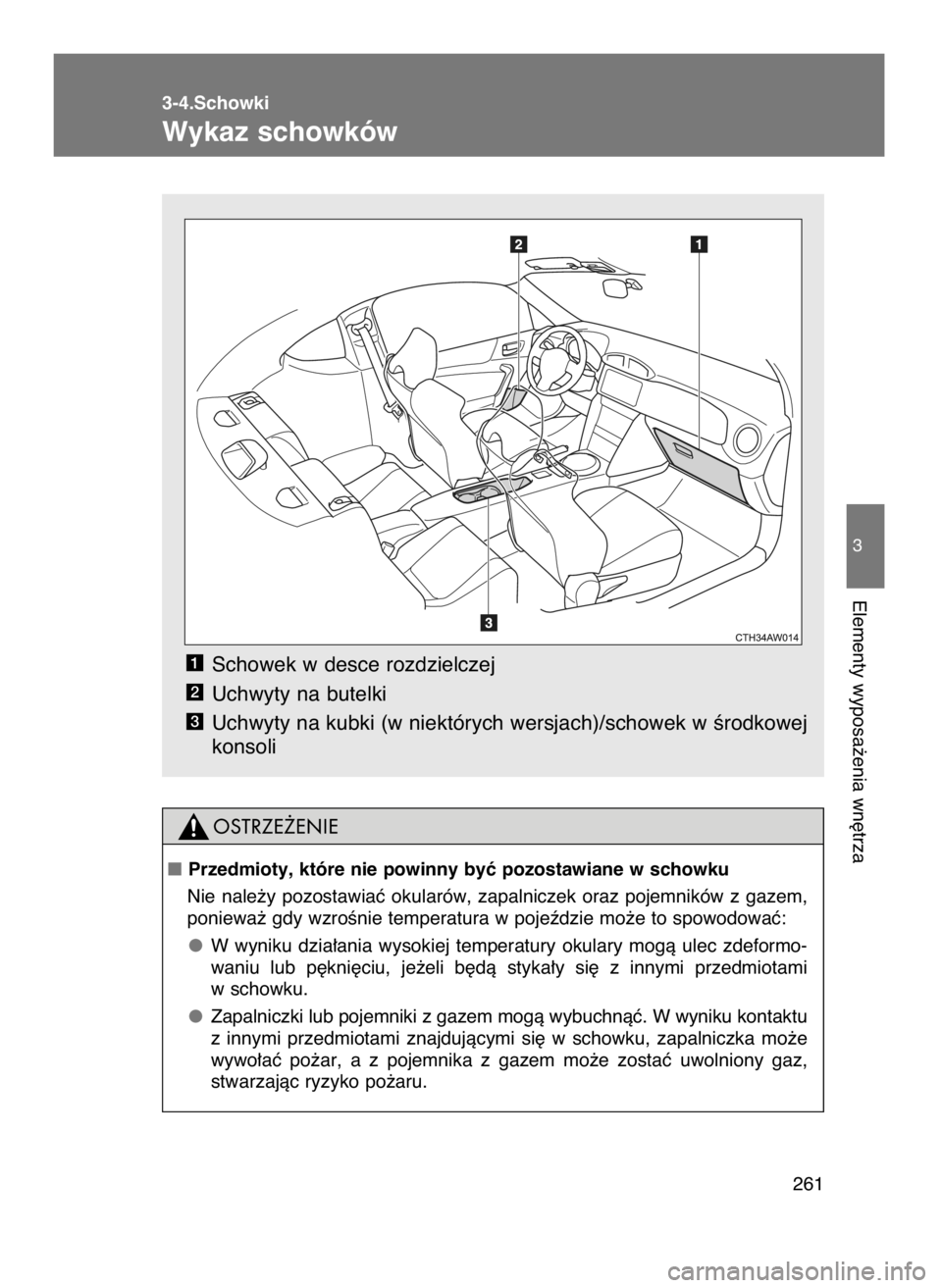 TOYOTA GT86 2016  Instrukcja obsługi (in Polish) Schowek w desce rozdzielczej
Uchwyty na butelki
Uchwyty na kubki (w niektórych wersjach)/schowek w Êrodkowej
konsoli
3
2
1
3-4.Schowki
Wykaz schowków
261
3
Elementy wyposa˝enia wn´trza
Przedmiot