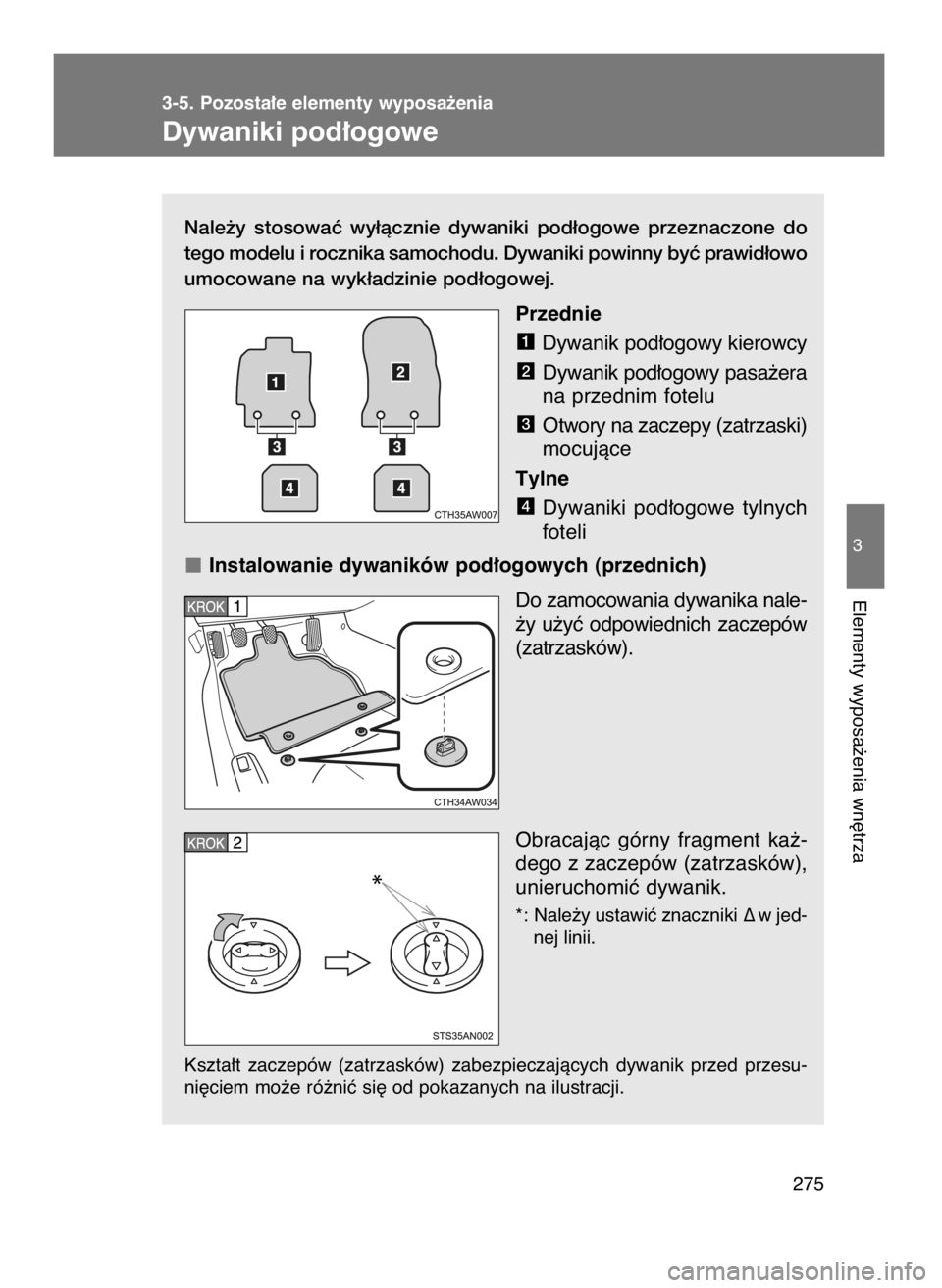 TOYOTA GT86 2016  Instrukcja obsługi (in Polish) Nale˝y  stosowaç  wy∏àcznie  dywaniki  pod∏ogowe  przeznaczone  do
tego modelu i rocznika samochodu. Dywaniki powinny byç prawid∏owo
umocowane na wyk∏adzinie pod∏ogowej.
Przednie
Dywanik