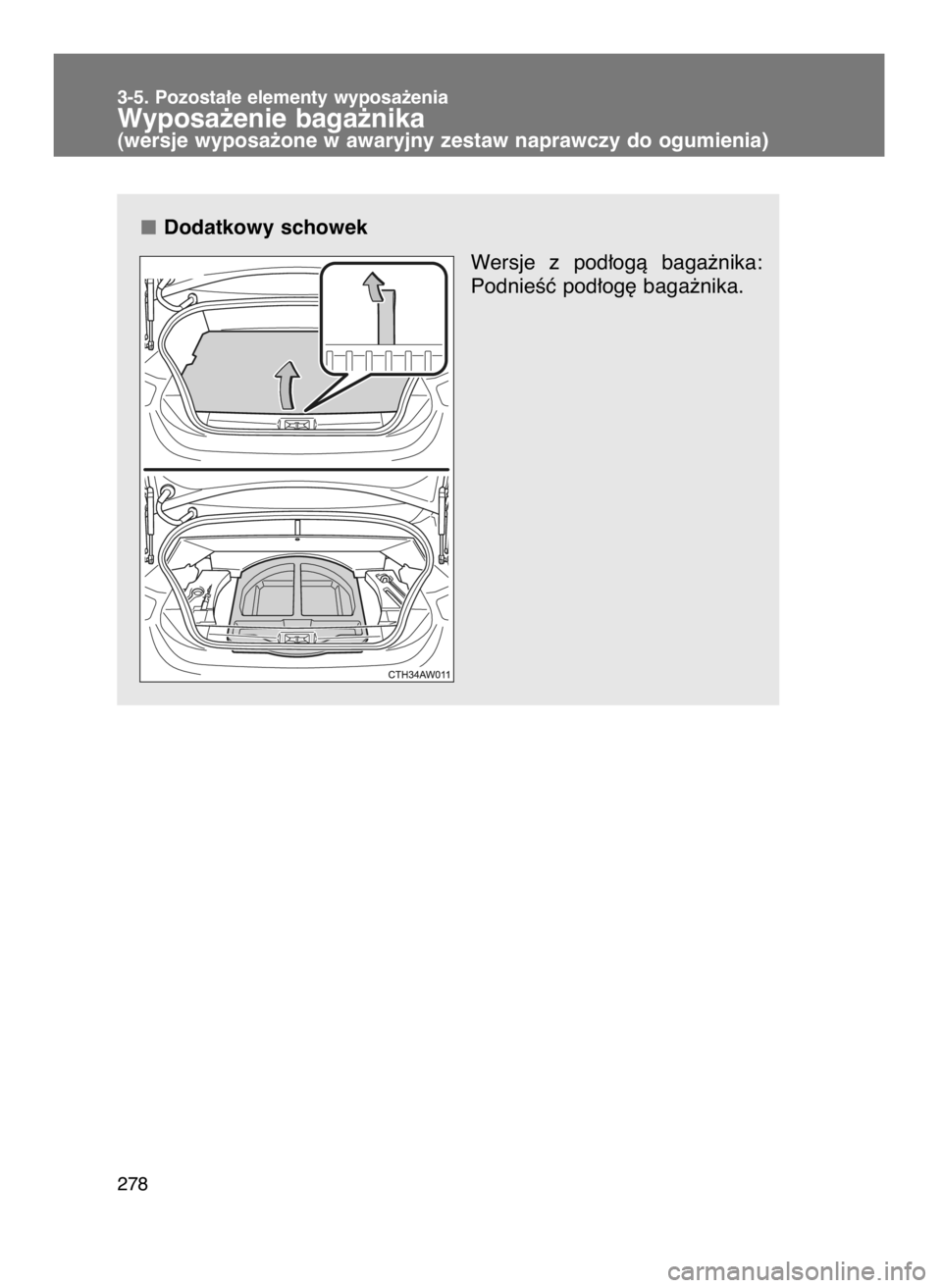 TOYOTA GT86 2016  Instrukcja obsługi (in Polish) Dodatkowy schowek
Wersje  z pod∏ogà  baga˝nika:
PodnieÊç pod∏og´ baga˝nika.
3-5. Pozosta∏e elementy wyposa˝enia
Wyposa˝enie baga˝nika(wersje wyposa˝one w awaryjny zestaw naprawczy do o