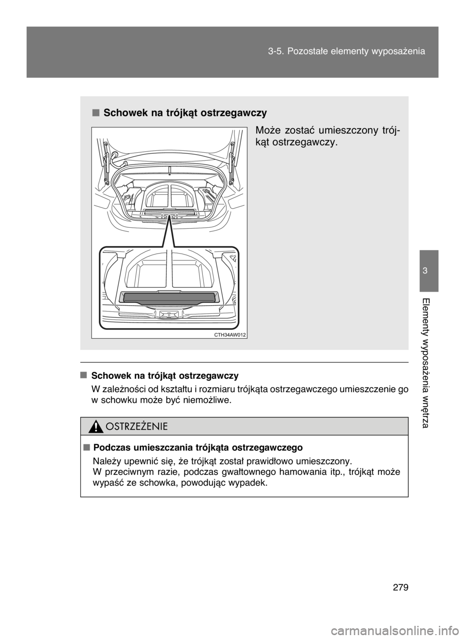 TOYOTA GT86 2016  Instrukcja obsługi (in Polish) Schowek na trójkàt ostrzegawczy
Mo˝e  zostaç  umieszczony  trój-
kàt ostrzegawczy.
Schowek na trójkàt ostrzegawczy
W zale˝noÊci od kszta∏tu i rozmiaru trójkàta ostrzegawczego umieszczeni