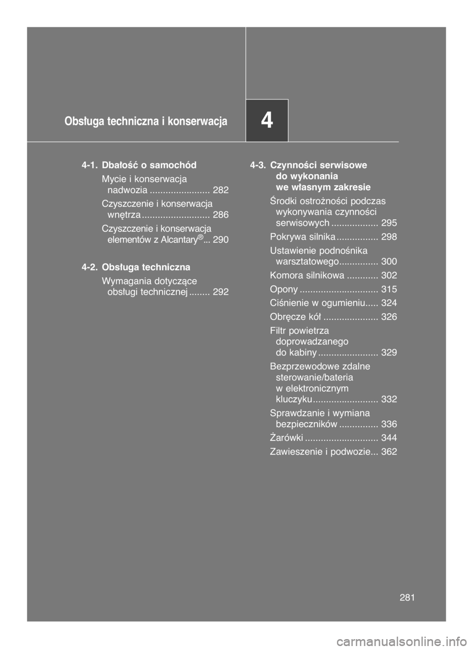 TOYOTA GT86 2016  Instrukcja obsługi (in Polish) Obs∏uga techniczna i konserwacja4
4-1. Dba∏oÊç o samochód
Mycie i konserwacja 
nadwozia ....................... 282
Czyszczenie i konserwacja
wn´trza .......................... 286
Czyszczenie