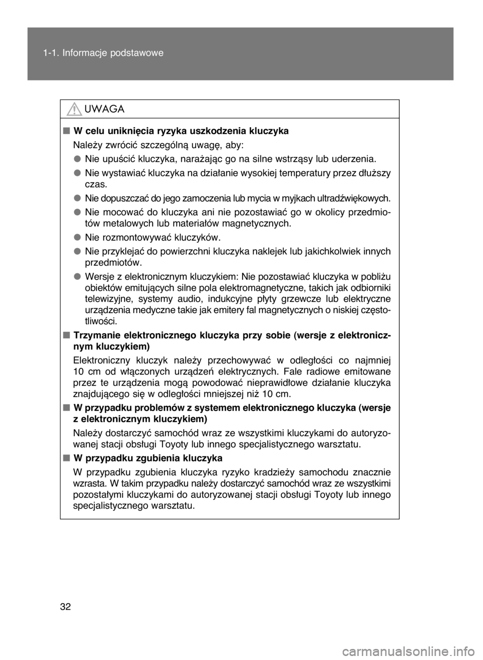 TOYOTA GT86 2016  Instrukcja obsługi (in Polish) 1-1. Informacje podstawowe
32
W celu unikni´cia ryzyka uszkodzenia kluczyka
Nale˝y zwróciç szczególnà uwag´, aby:
Nie upuÊciç kluczyka, nara˝ajàc go na silne wstrzàsy lub uderzenia.
Nie w