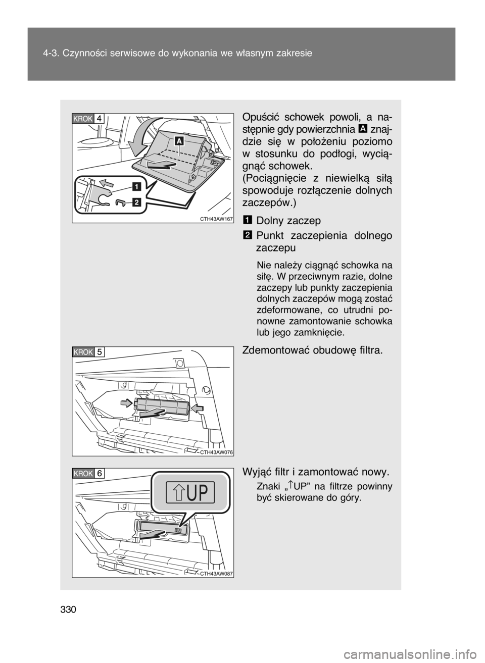 TOYOTA GT86 2016  Instrukcja obsługi (in Polish) OpuÊciç  schowek  powoli,  a na-
st´pnie gdy powierzchnia  znaj-
dzie  si´  w po∏o˝eniu  poziomo
w stosunku  do  pod∏ogi,  wycià-
gnàç schowek.
(Pociàgni´cie  z niewielkà  si∏à
spowo