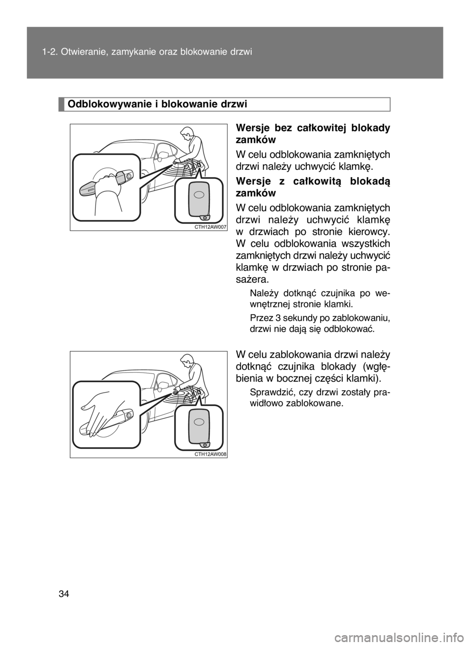 TOYOTA GT86 2016  Instrukcja obsługi (in Polish) Wersje  bez  ca∏kowitej  blokady
zamków
W celu odblokowania zamkni´tych
drzwi nale˝y uchwyciç klamk´.
Wersje  z ca∏kowità  blokadà
zamków
W celu odblokowania zamkni´tych
drzwi  nale˝y  u
