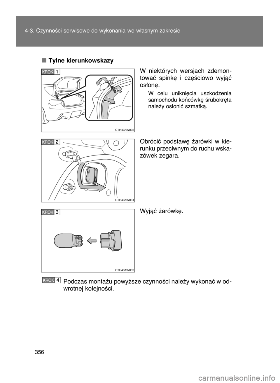 TOYOTA GT86 2016  Instrukcja obsługi (in Polish) Tylne kierunkowskazy
W niektórych  wersjach  zdemon-
towaç  spink´  i cz´Êciowo  wyjàç
os∏on´.
W celu  unikni´cia  uszkodzenia
samochodu koƒcówk´ Êrubokr´ta
nale˝y os∏oniç szmatkà