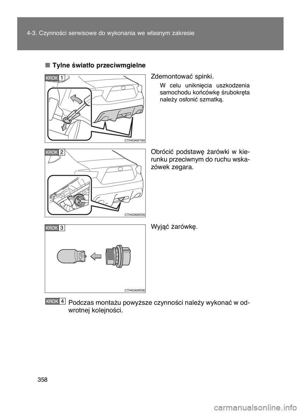 TOYOTA GT86 2016  Instrukcja obsługi (in Polish) Tylne Êwiat∏o przeciwmgielne
Zdemontowaç spinki.
W celu  unikni´cia  uszkodzenia
samochodu koƒcówk´ Êrubokr´ta
nale˝y os∏oniç szmatkà.
Obróciç  podstaw´  ˝arówki  w kie-
runku prze