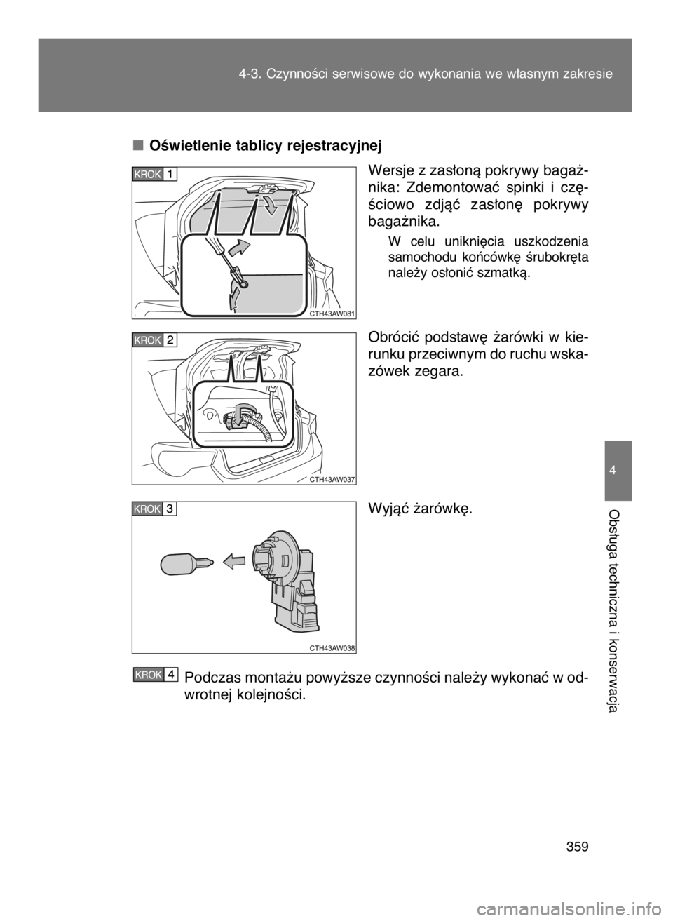TOYOTA GT86 2016  Instrukcja obsługi (in Polish) OÊwietlenie tablicy rejestracyjnej
Wersje z zas∏onà pokrywy baga˝-
nika:  Zdemontowaç  spinki  i cz´-
Êciowo  zdjàç  zas∏on´  pokrywy
baga˝nika.
W celu  unikni´cia  uszkodzenia
samochod
