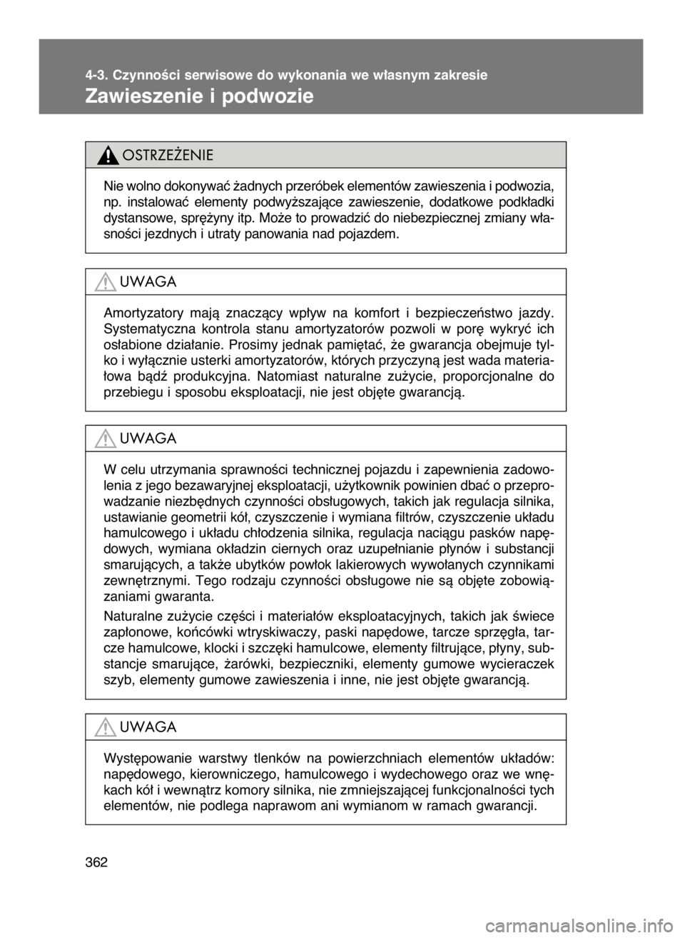 TOYOTA GT86 2016  Instrukcja obsługi (in Polish) 4-3. CzynnoÊci serwisowe do wykonania we w∏asnym zakresie
Zawieszenie i podwozie
362
Nie wolno dokonywaç ˝adnych przeróbek elementów zawieszenia i podwozia,
np.  instalowaç  elementy  podwy˝s