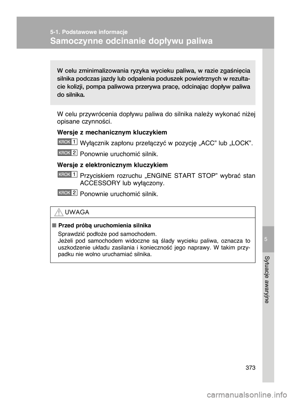 TOYOTA GT86 2016 Instrukcja obsługi (in Polish) W celu zminimalizowania ryzyka wycieku paliwa, w razie zgaÊni´cia
silnika podczas jazdy lub odpalenia poduszek powietrznych w rezulta-
cie kolizji, pompa paliwowa przerywa prac´, odcinajàc TOYOTA GT86 2016 Instrukcja obsługi (in Polish) W celu zminimalizowania ryzyka wycieku paliwa, w razie zgaÊni´cia
silnika podczas jazdy lub odpalenia poduszek powietrznych w rezulta-
cie kolizji, pompa paliwowa przerywa prac´, odcinajàc