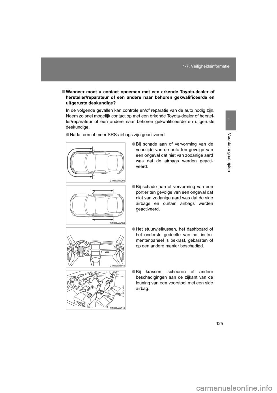 TOYOTA GT86 2016 Instructieboekje (in Dutch) 125
1-7. Veiligheidsinformatie
1
Voordat u gaat rijden
FT86_EE
■
Wanneer moet u contact opnemen met een erkende Toyota-dealer of
hersteller/reparateur of een andere naar behoren gekwalificeerde en
u TOYOTA GT86 2016 Instructieboekje (in Dutch) 125
1-7. Veiligheidsinformatie
1
Voordat u gaat rijden
FT86_EE
■
Wanneer moet u contact opnemen met een erkende Toyota-dealer of
hersteller/reparateur of een andere naar behoren gekwalificeerde en
u