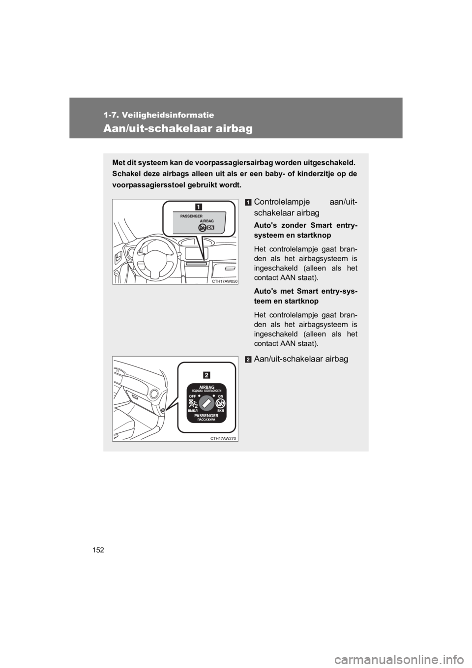 TOYOTA GT86 2016  Instructieboekje (in Dutch) 152
1-7. Veiligheidsinformatie
FT86_EE
Aan/uit-schakelaar airbag
Met dit systeem kan de voorpassagiersairbag worden uitgeschakeld. 
Schakel deze airbags alleen uit als er een baby- of kinderzitje op d