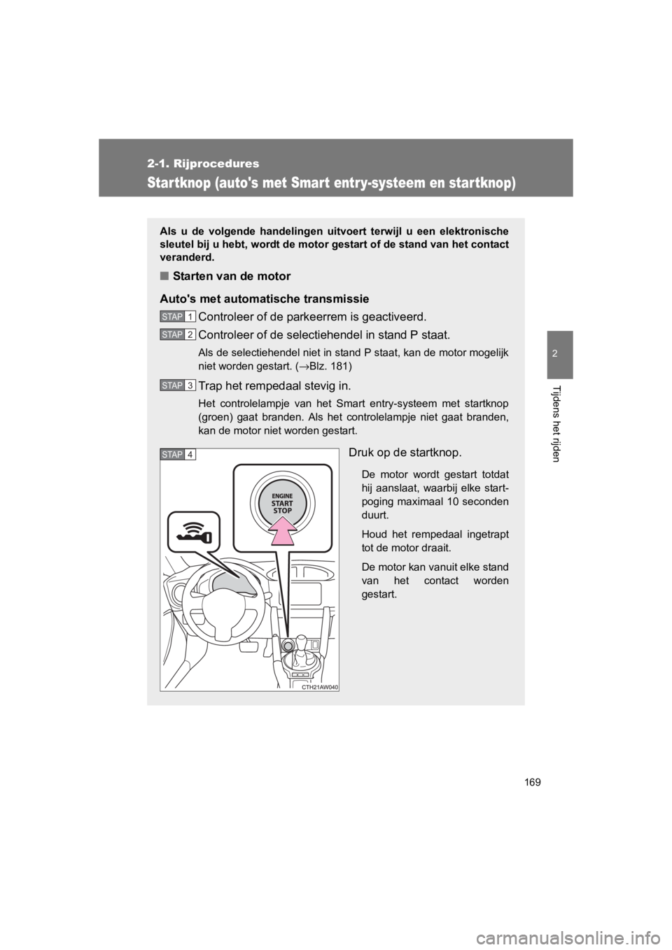 TOYOTA GT86 2016  Instructieboekje (in Dutch) 169
2-1. Rijprocedures
2
Tijdens het rijden
FT86_EE
Star tknop (autos met Smart entr y-systeem en star tknop)
Als u de volgende handelingen uitvoert terwijl u een elektronische
sleutel bij u hebt, wo