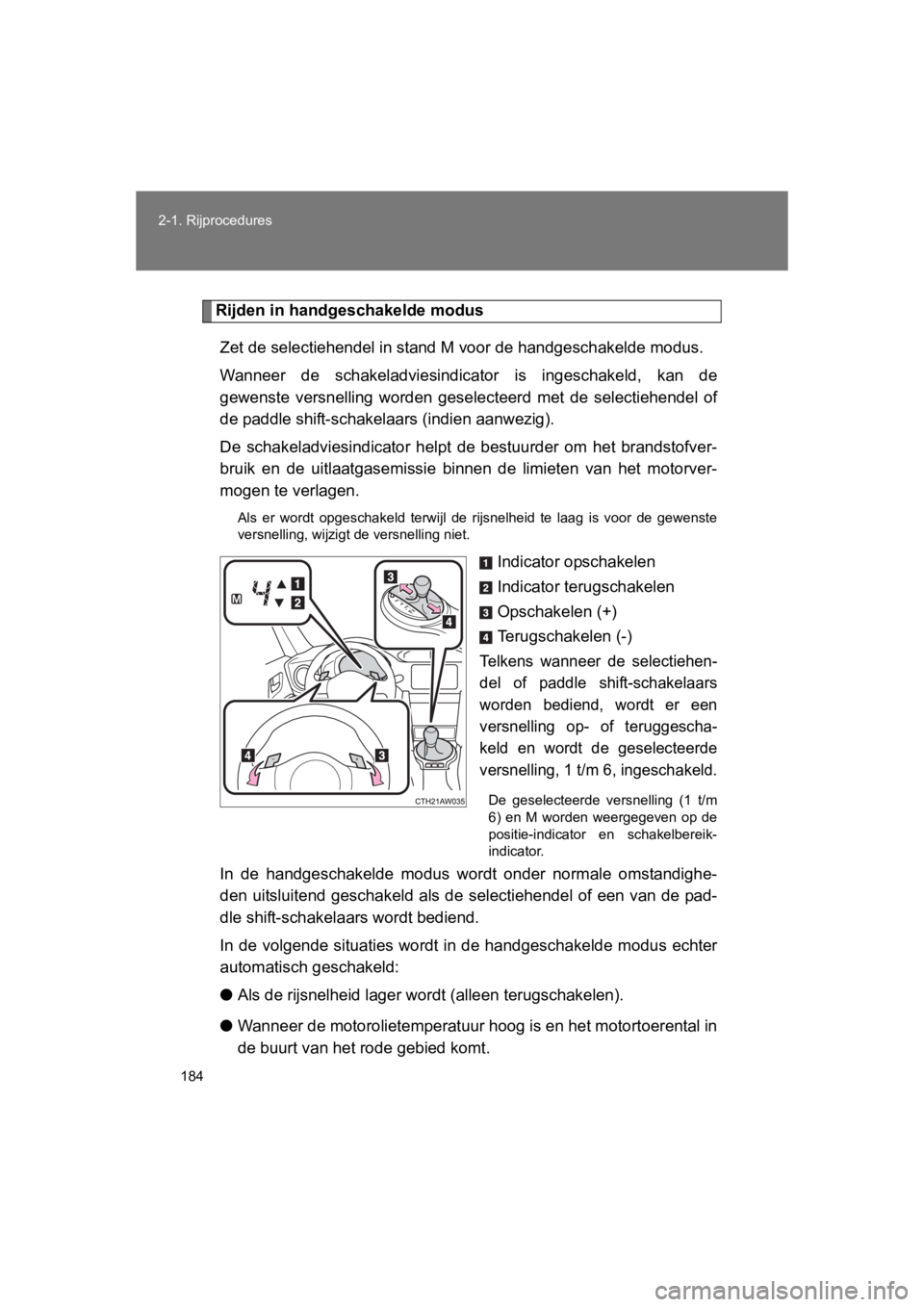 TOYOTA GT86 2016 Instructieboekje (in Dutch) 184
2-1. Rijprocedures
FT86_EE
Rijden in handgeschakelde modus
Zet de selectiehendel in stand M voor de handgeschakelde modus.
Wanneer de schakeladviesindicat or is ingeschakeld, kan de
gewenste vers TOYOTA GT86 2016 Instructieboekje (in Dutch) 184
2-1. Rijprocedures
FT86_EE
Rijden in handgeschakelde modus
Zet de selectiehendel in stand M voor de handgeschakelde modus.
Wanneer de schakeladviesindicat or is ingeschakeld, kan de
gewenste vers