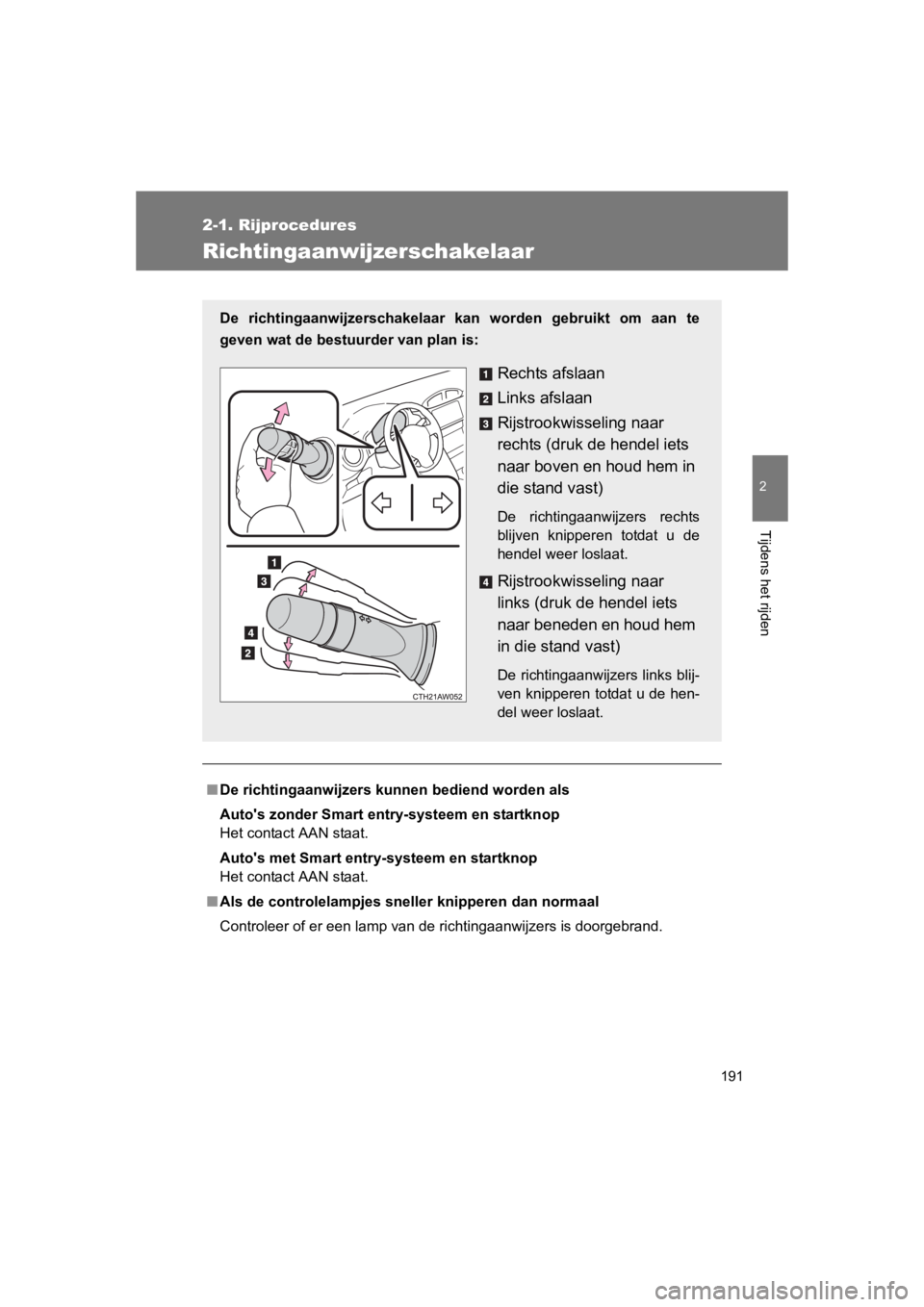 TOYOTA GT86 2016 Instructieboekje (in Dutch) 191
2-1. Rijprocedures
2
Tijdens het rijden
FT86_EE
Richtingaanwijzerschakelaar
■De richtingaanwijzers kunnen bediend worden als
Autos zonder Smart entry-systeem en startknop
Het contact AAN staat. TOYOTA GT86 2016 Instructieboekje (in Dutch) 191
2-1. Rijprocedures
2
Tijdens het rijden
FT86_EE
Richtingaanwijzerschakelaar
■De richtingaanwijzers kunnen bediend worden als
Autos zonder Smart entry-systeem en startknop
Het contact AAN staat.
