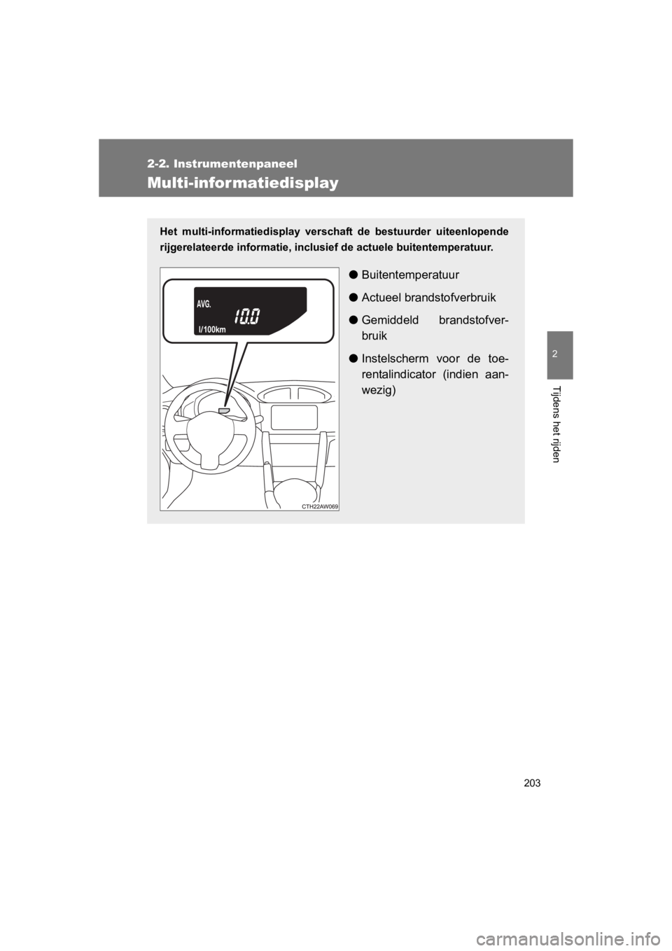 TOYOTA GT86 2016 Instructieboekje (in Dutch) 203
2-2. Instrumentenpaneel
2
Tijdens het rijden
FT86_EE
Multi-infor matiedisplay
Het multi-informatiedisplay verschaft de bestuurder uiteenlopende
rijgerelateerde informatie, inclusief de actuele bui TOYOTA GT86 2016 Instructieboekje (in Dutch) 203
2-2. Instrumentenpaneel
2
Tijdens het rijden
FT86_EE
Multi-infor matiedisplay
Het multi-informatiedisplay verschaft de bestuurder uiteenlopende
rijgerelateerde informatie, inclusief de actuele bui