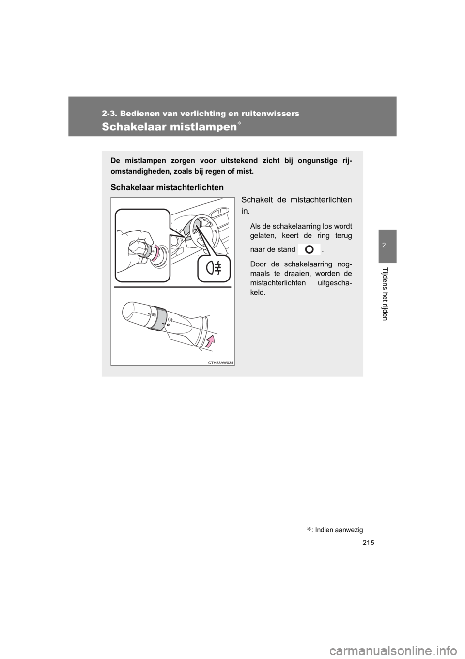 TOYOTA GT86 2016 Instructieboekje (in Dutch) 215
2-3. Bedienen van verlichting en ruitenwissers
2
Tijdens het rijden
FT86_EE
Schakelaar mistlampen∗
∗: Indien aanwezig
De mistlampen zorgen voor uitstekend zicht bij ongunstige rij-
omstandighe TOYOTA GT86 2016 Instructieboekje (in Dutch) 215
2-3. Bedienen van verlichting en ruitenwissers
2
Tijdens het rijden
FT86_EE
Schakelaar mistlampen∗
∗: Indien aanwezig
De mistlampen zorgen voor uitstekend zicht bij ongunstige rij-
omstandighe
