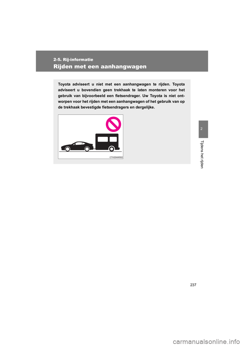 TOYOTA GT86 2016 Instructieboekje (in Dutch) 237
2-5. Rij-informatie
2
Tijdens het rijden
FT86_EE
Rijden met een aanhangwagen
Toyota adviseert u niet met een aanhangwagen te rijden. Toyota
adviseert u bovendien geen trekhaak te laten monteren v TOYOTA GT86 2016 Instructieboekje (in Dutch) 237
2-5. Rij-informatie
2
Tijdens het rijden
FT86_EE
Rijden met een aanhangwagen
Toyota adviseert u niet met een aanhangwagen te rijden. Toyota
adviseert u bovendien geen trekhaak te laten monteren v
